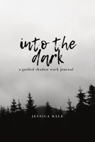 Into the Dark: A Guided Shadow Work Journal 1777491827 Book Cover