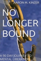 NO LONGER BOUND: A 90 DAY JOURNEY TO MENTAL LIBERATION B0FK2K5LSH Book Cover