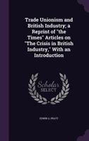 Trade Unionism and British Industry; A Reprint of the Times Articles on the Crisis in British Industry, with an Introduction 046927350X Book Cover