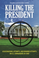 Killing the President: Assassinations Attempts and Rumored Attempts on U.S. Commanders-In-Chief 0313364745 Book Cover