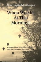 When We Met At That Morning!!: A story of love, friendship, destiny... and the memories that never faded. B0H8ZF91ZP Book Cover