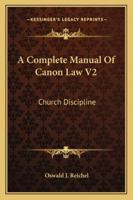 A Complete Manual Of Canon Law V2: Church Discipline 1163110205 Book Cover