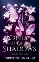 Only in Shadows (The Moonlit Court) B0GSP48MGZ Book Cover