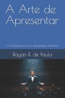A Arte de Apresentar: O Guia Rápido para Criar Apresentações de Impacto (Portuguese Edition) B0FN7YQ8TR Book Cover