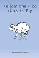 Felicia the Flea Gets to Fly B08KH1338Z Book Cover