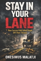 STAY IN YOUR LANE: How success pulls gifted people off their throne B0GL1J1WZQ Book Cover