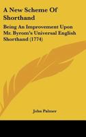 A New Scheme Of Shorthand: Being An Improvement Upon Mr. Byrom's Universal English Shorthand 1436742498 Book Cover