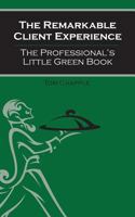 The Remarkable Client Experience: The Professional's Little Green Book 0985202726 Book Cover