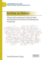 Archive As Detour : Historical Re-Enactment in Artist Archive and Archival Art Practices of Contemporary Hong Kong 9819724902 Book Cover