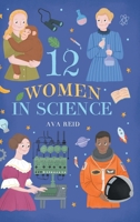 12 Women in Science: Inspiring True Stories of the Bold Women Who Changed Science - Illustrated Biographies for Curious Kids Ages 8-12 B0H971L23P Book Cover