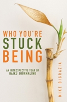 Who You're Stuck Being: An Introspective Year of Haiku Journaling B08WV2W78T Book Cover
