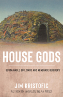 House Gods: Sustainable Buildings and Renegade Builders 0826363652 Book Cover
