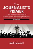 The Journalist's Primer : A No-Nonsense Guide to Getting and Reporting the News 1524963461 Book Cover