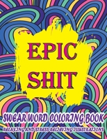 Epic Shit-Swear Word Coloring Book Relaxing and Stress Relieving Illustrations: Foul Mouth Swear Word Coloring Book for Adults Relaxation and Color Therapy B08R6MTBX1 Book Cover