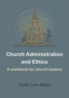 Church Administration and Ethics: a workbook for church leaders 1787920992 Book Cover