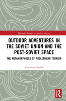 Outdoor Adventures in the Soviet Union and the Post-Soviet Space: The Metamorphoses of Proletarian Tourism (Routledge Studies in Modern History) 1041174810 Book Cover