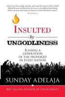 Insulted by Ungodliness: Raising a Generation of the Provoked in Every Nation 1908040408 Book Cover