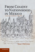 From Colony to Nationhood in Mexico: Laying the Foundations, 1560-1840 1107690714 Book Cover