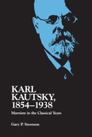 Karl Kautsky, 1854-1938: Marxism in the Classical Years 0822954435 Book Cover