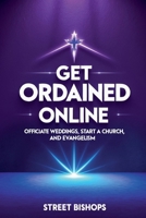 Get Ordained Online: Officiate Weddings, Start a Church, and Evangelize (Street Bishops) B0FK25DX49 Book Cover