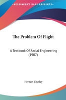 The Problem Of Flight: A Textbook Of Aerial Engineering 1437469647 Book Cover