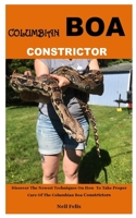 Columbian Boa Constrictor: Discover The Newest Techniques On How To Take Proper Care Of The Columbian Boa Constrictors B087SGBVJ7 Book Cover