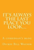 It's Always The Last Place You Look...: A comedian's blog 153693335X Book Cover