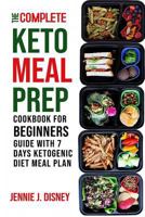 Keto Meal Prep: The Complete Keto Meal Prep Cookbook Beginner's Guide with 7 Days Ketogenic Diet Meal Plan 1718088086 Book Cover