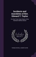 Incidents and Anecdotes of Rev. Edward T. Taylor: For Over Forty Years Pastor of the Seaman's Bethel, Boston 1357363796 Book Cover