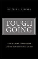Tough Going: Anglo-American Relations and the Yom Kippur War of 1973 0595456855 Book Cover