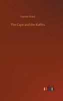 The Cape and the Kaffirs: A Diary of Five Years' Residence in Kaffirland 101892275X Book Cover