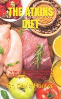 THE ATKINS DIET: The New Ultimate Beginners Therapeutic And Nutritional Guides On How To Loss Weight With The Atkins Diet B086PPKF43 Book Cover