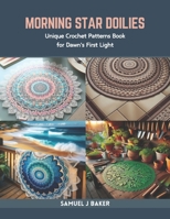 Morning Star Doilies: Unique Crochet Patterns Book for Dawn's First Light B0CR7ZK3H3 Book Cover