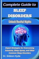 Complete Guide to Sleep Disorders: Unlock Restful Nights: Expert Strategies for Overcoming Insomnia, Sleep Apnea, and Other Common Sleep Disorders B0F6ZPB6S5 Book Cover