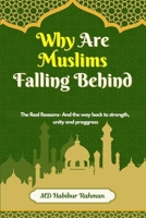 Why Are Muslims Falling Behind?: The Real Reasons and the Way Back to Strength, Unity, and Progress. B0HB728G2G Book Cover