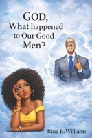 GOD, what happened to our good Men? B0GQ27XJH2 Book Cover