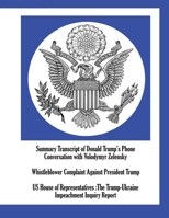 Summary Transcript of Donald Trump's Phone Conversation with Volodymyr Zelensky; Whistleblower Complaint Against President Trump; US House of Representatives: The Trump-Ukraine Impeachment Inquiry Rep 1515442683 Book Cover