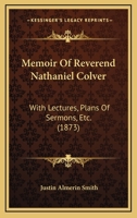 Memoir Of Reverend Nathaniel Colver: With Lectures, Plans Of Sermons, Etc. 1164944355 Book Cover