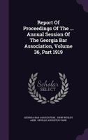 Report Of Proceedings Of The ... Annual Session Of The Georgia Bar Association, Volume 36, Part 1919 1278409807 Book Cover