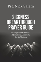 SICKNESS BREAKTHROUGH PRAYER GUIDE: 80 Prayer Points And 20+ Affirmations Against The Spirit of Sickness B0FSDSH591 Book Cover