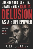 Delusion as a Superpower: How to Change Your Identity, Rewrite Your Beliefs, and Create a New Reality B0H4KX6VK6 Book Cover