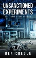 Unsanctioned Experiments: Collected Short Stories 1735661600 Book Cover