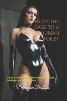 FROM THE CAGE TO A HUMAN TOILET: A work of consensual erotic fiction that explores BDSM, humiliation, and femdom themes. B0F1FPHX7S Book Cover