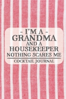 I'm a Grandma and a Housekeeper Nothing Scares Me Cocktail Journal: Blank Cocktail Journal to Write in for Women, Bartenders, Drink and Alcohol Log, ... ... for Women, Wife, Mom, Aunt (6x9 120 page 167602042X Book Cover
