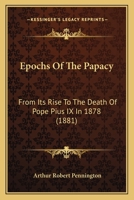 Epochs Of The Papacy, From Its Rise To The Death Of Pope Pius Ix. In 1878 1357361653 Book Cover
