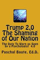 Trump 2.0 the Shaming of Our Nation: The Duty to Warn as Seen by a Psychologist 4.0 154467922X Book Cover