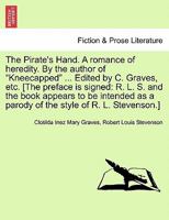 The Pirate's Hand. a Romance of Heredity. by the Author of Kneecapped ... Edited by C. Graves, Etc. [The Preface Is Signed: R. L. S. and the Book AP 1241239975 Book Cover