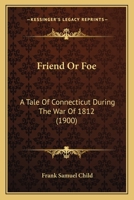 Friend or Foe. a Tale of Connecticut During the War of 1812 112062309X Book Cover