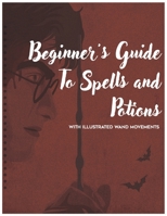Beginner's Guide to Spells and Potions With Illustrated Wand Movements: A Harry Potter Spell book B08TQ3TW3Y Book Cover