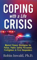 Coping with a Life Crisis: Mental Fitness Strategies for Police, Public Safety Personnel, Firefighters & First Responders (Self-Care Techniques for Stress Management) 1885738080 Book Cover